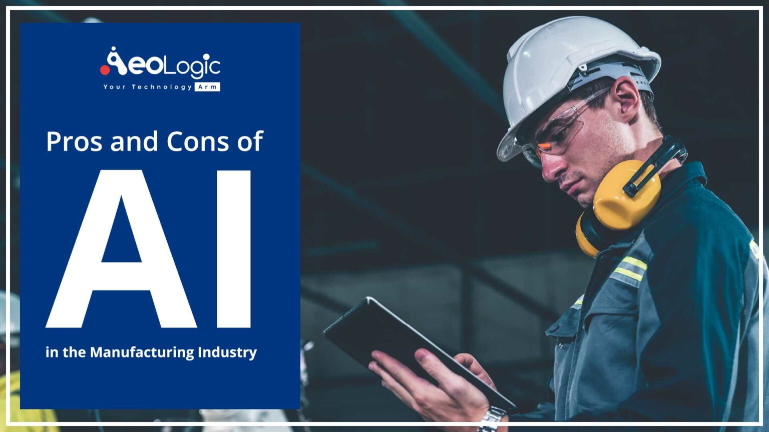 Pros And Cons Of AI In Manufacturing Aeologic Blog