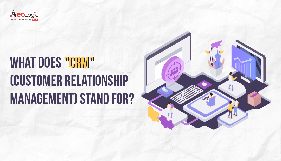 What Does "CRM" (Customer Relationship Management) Stand for?