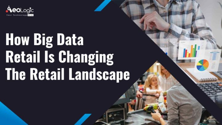 How Big Data for Retail is Changing the Retail Landscape - Aeologic Blog