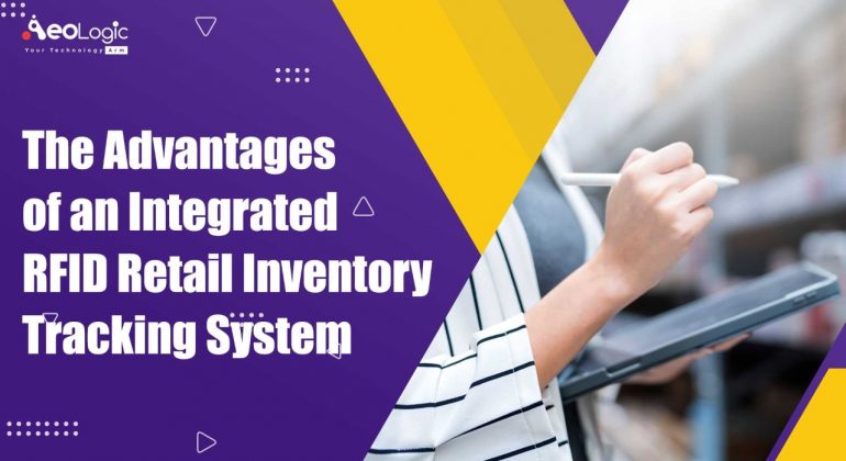 The Advantages of an Integrated RFID Retail Inventory Tracking System