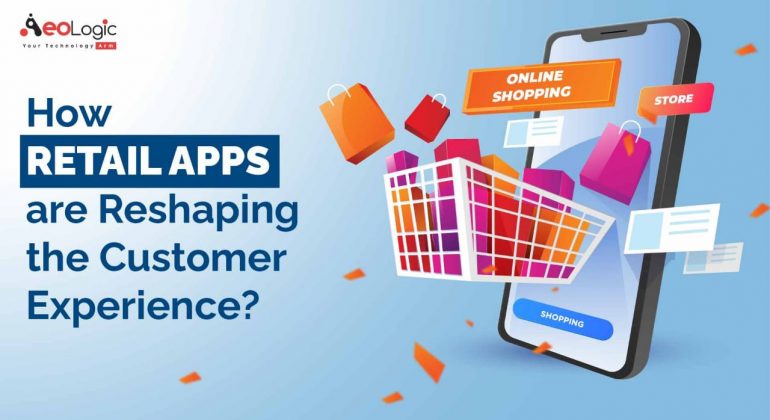 How Retail Apps are Reshaping the Customer Experience?