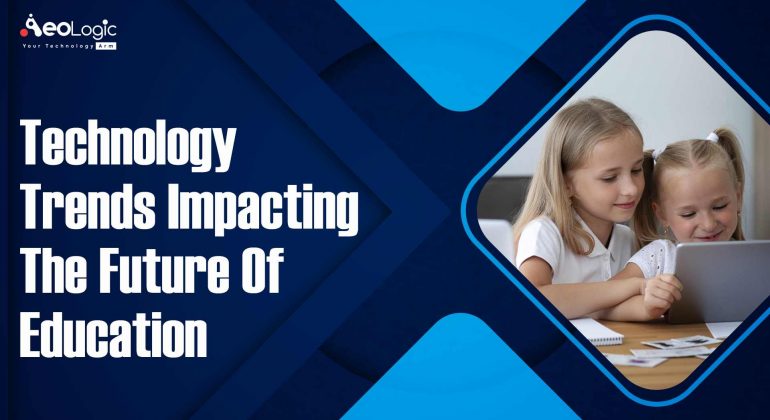Technology trends impacting the future of education