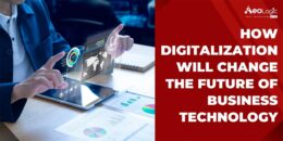How Digitalization Will Change The Future of Business Technology