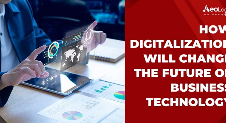 How Digitalization Will Change The Future of Business Technology