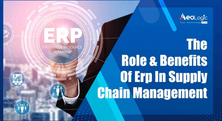 The Role & Benefits of ERP in Supply Chain Management