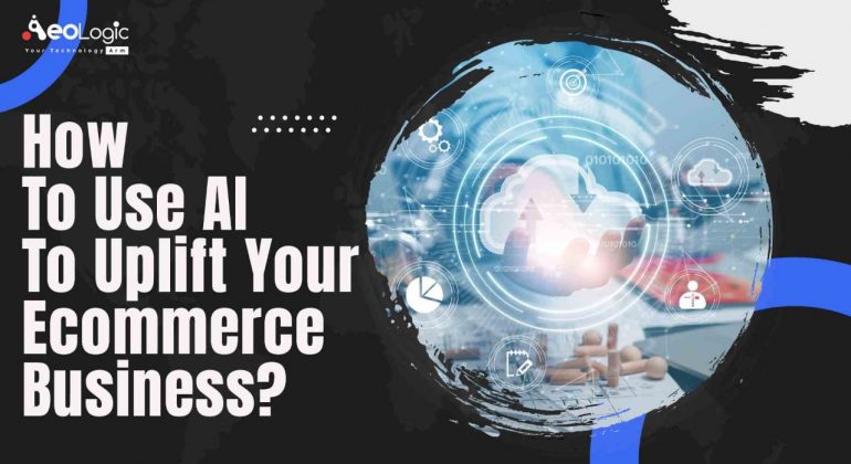 How to Use AI to Uplift Your Ecommerce Business?