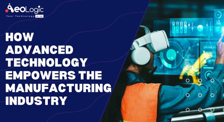 How Advanced Technology Empowers the Manufacturing Industry