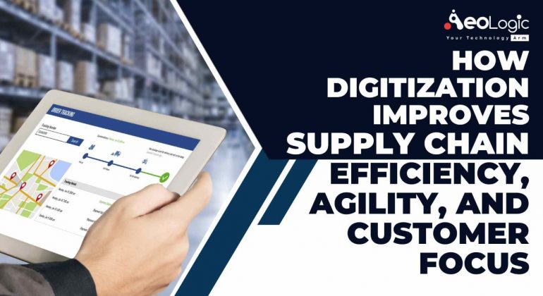 How Digitization Improves Supply Chain Efficiency, Agility, and Customer Focus