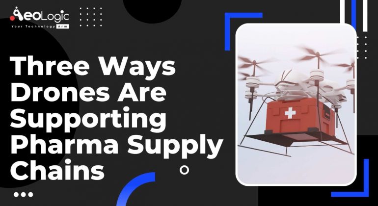Three ways Drones are Supporting Pharma Supply Chains