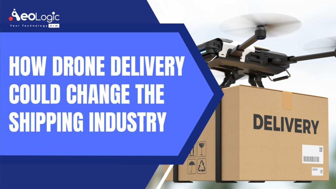 How Drone Delivery Could Change the Shipping Industry