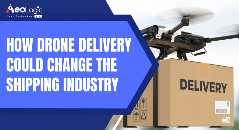 How Drone Delivery Could Change the Shipping Industry