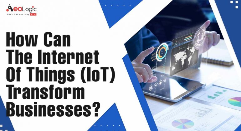 How can the Internet of Things Transforms Businesses?