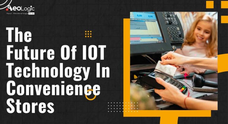The Future of IoT Technology in Convenience Stores