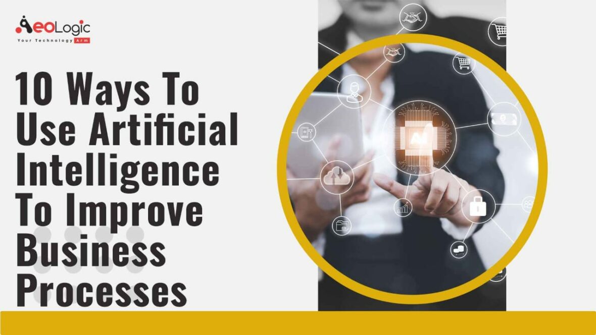 10 Ways to Use Artificial Intelligence to Improve Business Processes