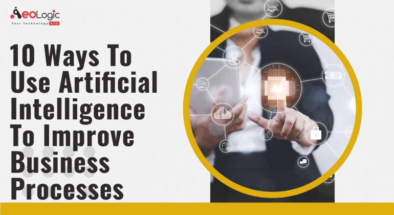 10 Ways to Use Artificial Intelligence to Improve Business Processes