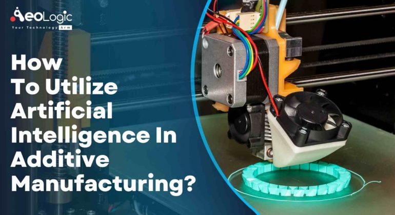 How to Utilize Artificial Intelligence in Additive Manufacturing