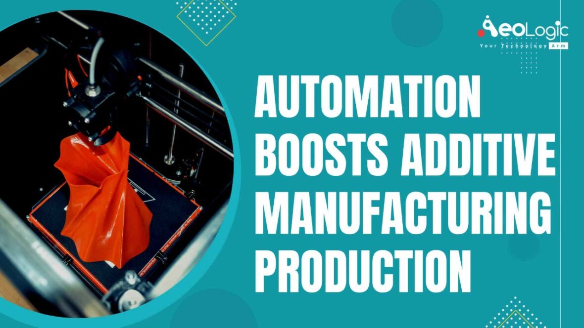 Automation Boosts Additive Manufacturing Production