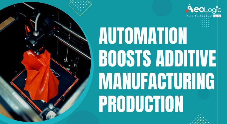 Automation Boosts Additive Manufacturing Production