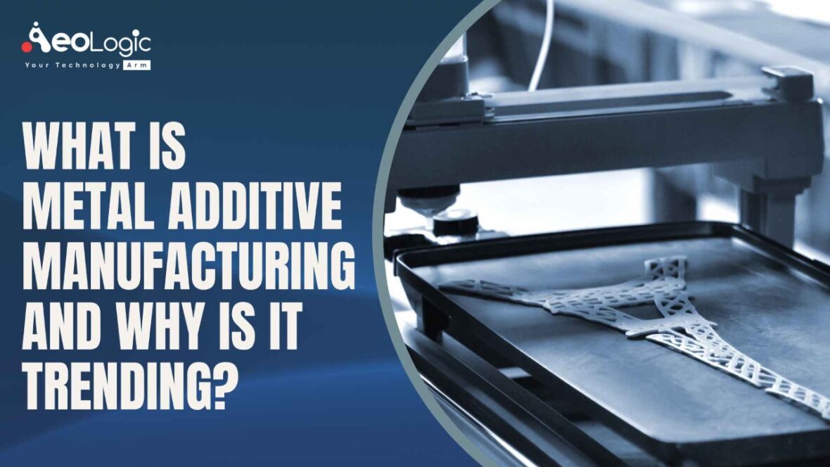 What is Metal Additive Manufacturing and Why is it Trending?