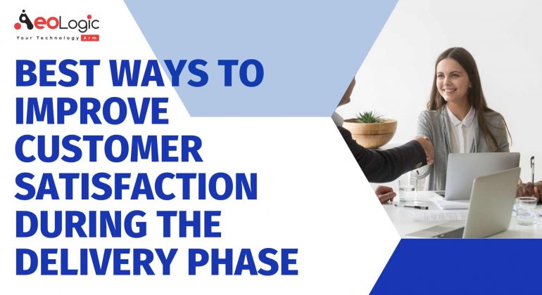 Best Ways To Improve Customer Satisfaction During The Delivery Phase