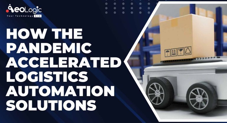 How the Pandemic Accelerated Logistics Automation Solutions
