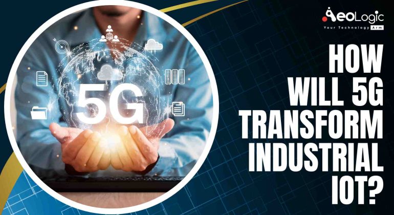 How Will 5G Transform Industrial IoT
