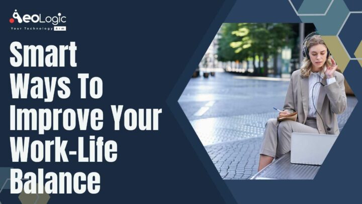 The Smart Ways to Improve your Work-Life Balance