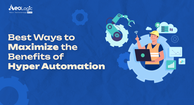 Best Ways to Maximize the Benefits of Hyper Automation