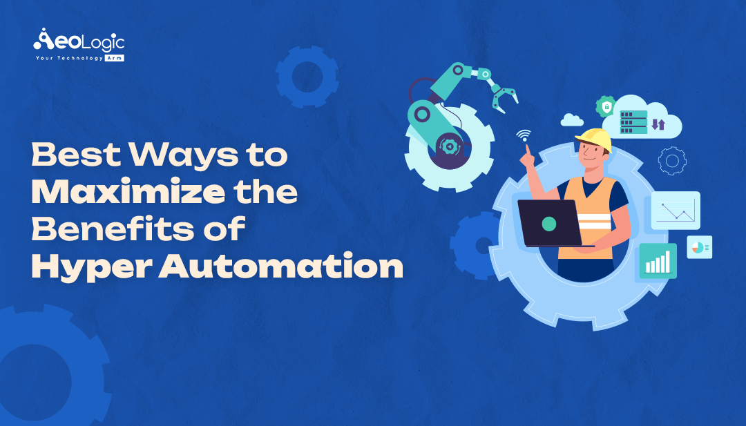 Best Ways to Maximize the Benefits of Hyper Automation