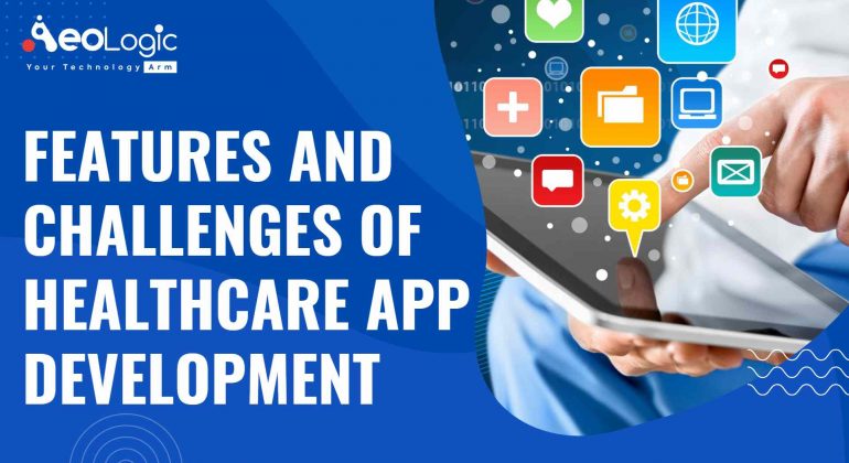 Features and Challenges of Healthcare App Development