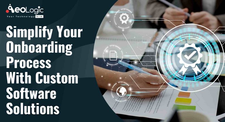 Simplify Your Onboarding Process with Custom Software Solutions