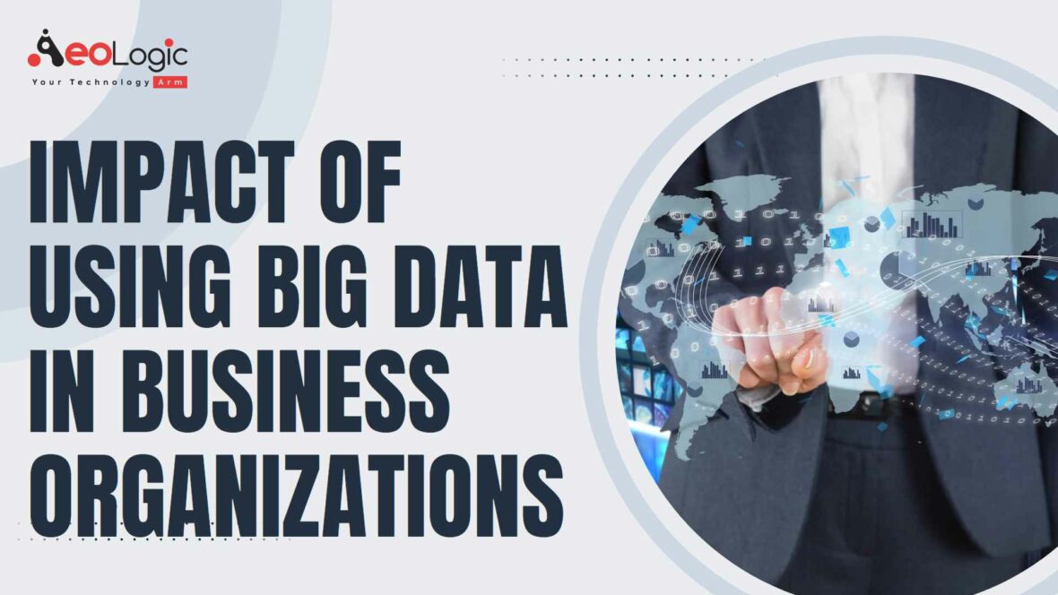 Impact of Using Big Data in Business Organizations