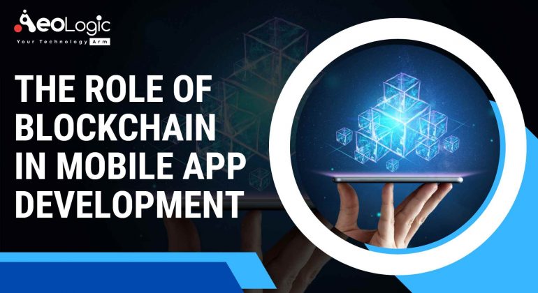 The Role of Blockchain in Mobile App Development