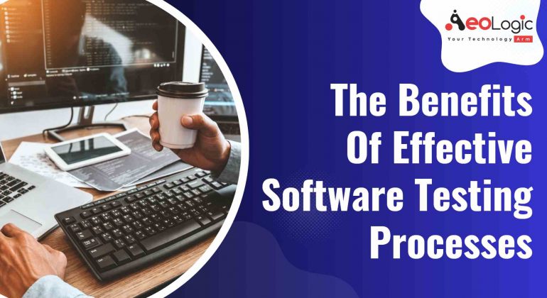 The benefits of effective software testing processes