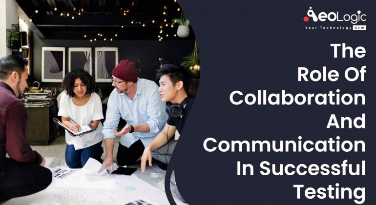 The Role of Collaboration and Communication in Successful Testing