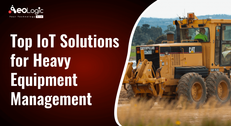 Top IoT Solutions for Heavy Equipment Management