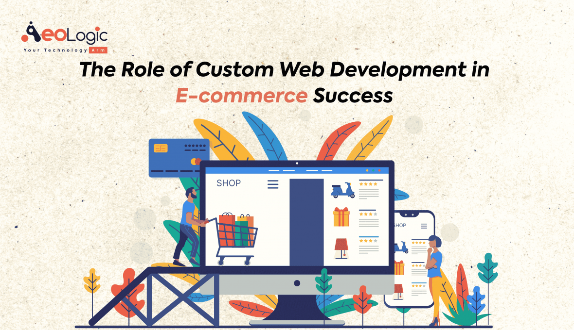 The Role of Custom Web Development in E-Commerce Success