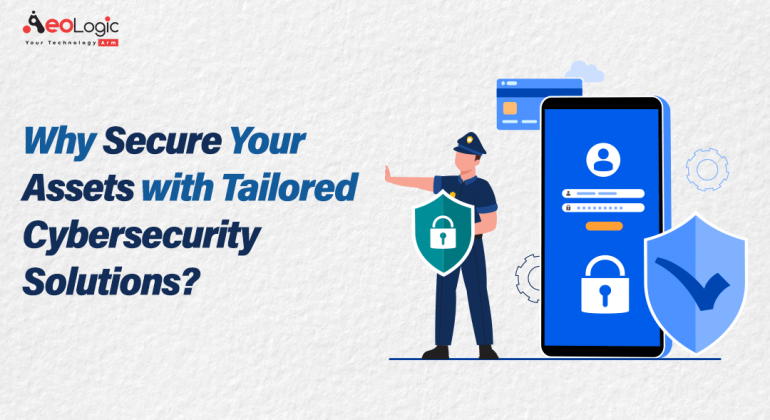 Why Secure Your Assets with Tailored Cybersecurity Solutions?