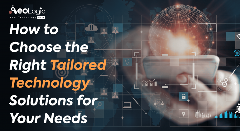 How to Choose the Right Tailored Technology Solutions for Your Needs