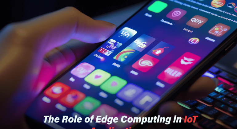 The Role of Edge Computing in IoT Applications