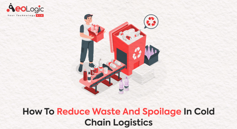 How to Reduce Waste and Spoilage in Cold Chain Logistics