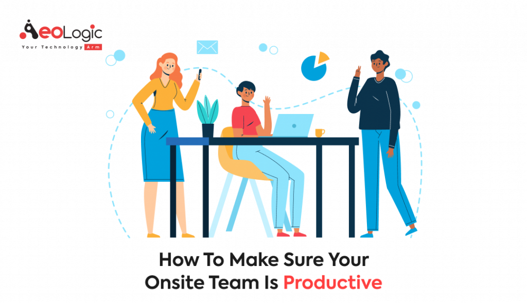 How To Make Sure Your Onsite Team Is Productive