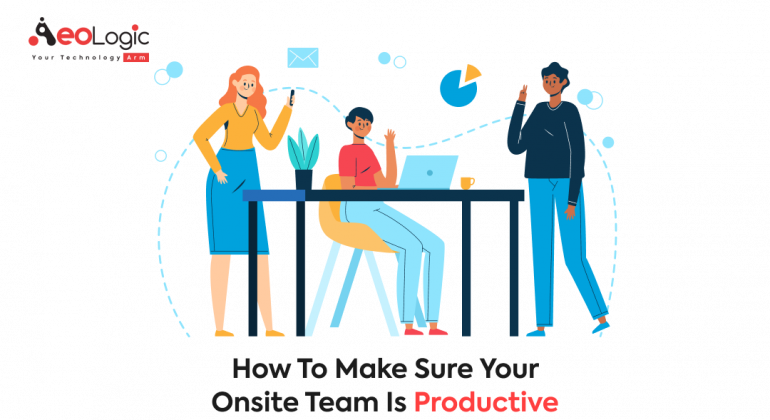 How To Make Sure Your Onsite Team Is Productive
