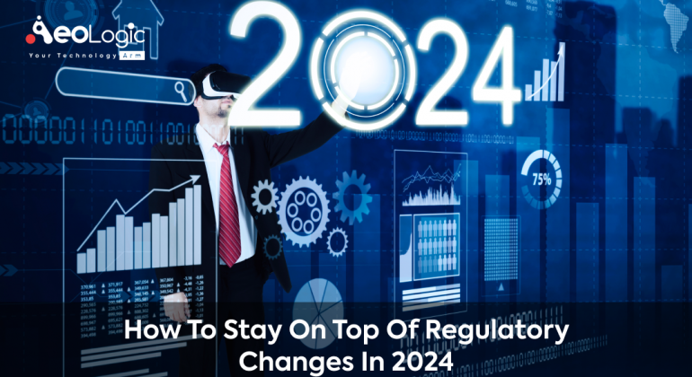 How to Stay on Top of Regulatory Changes in 2024