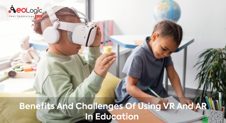 Benefits and Challenges of Using VR and AR in Education