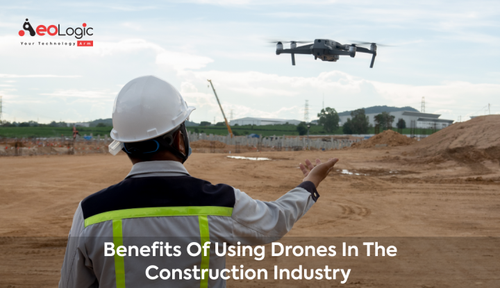 Benefits of Using Drones In The Construction Industry - Aeologic Blog