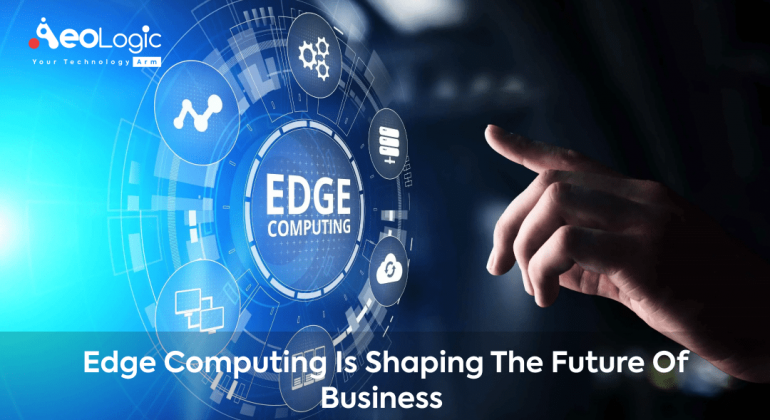 Edge Computing is Shaping the Future of Business