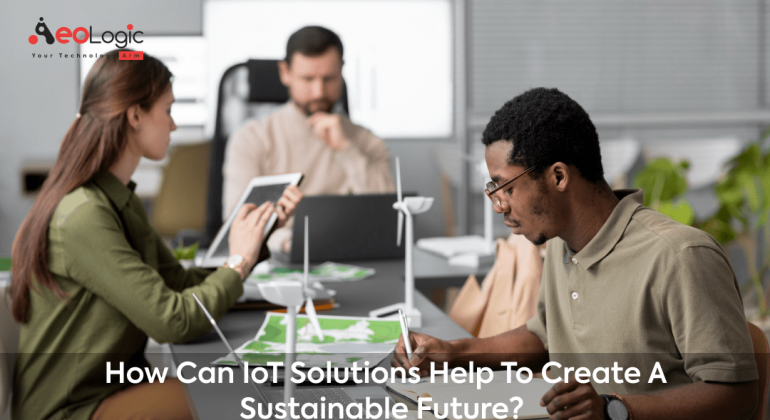 How Can IoT Solutions Help To Create A Sustainable Future