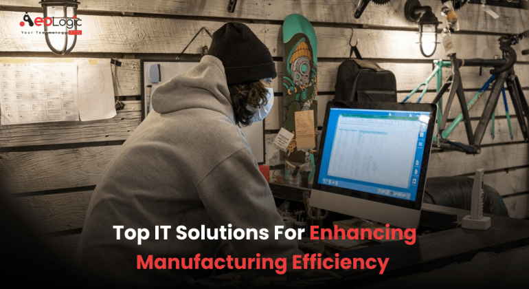 Top IT Solutions for Enhancing Manufacturing Efficiency