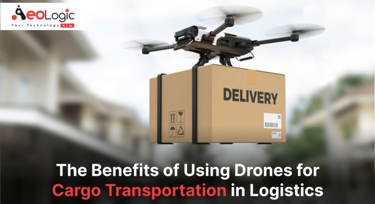 The Benefits of Using Drones for Cargo Transportation in Logistics